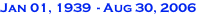 Jan 01, 1939  - Aug 30, 2006
